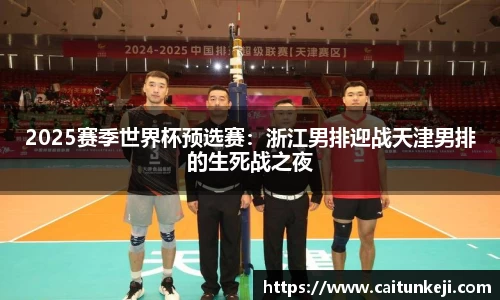 2025赛季世界杯预选赛：浙江男排迎战天津男排的生死战之夜