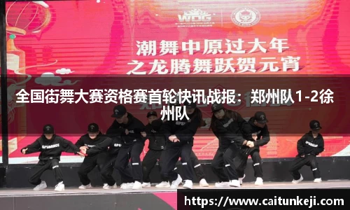 全国街舞大赛资格赛首轮快讯战报：郑州队1-2徐州队