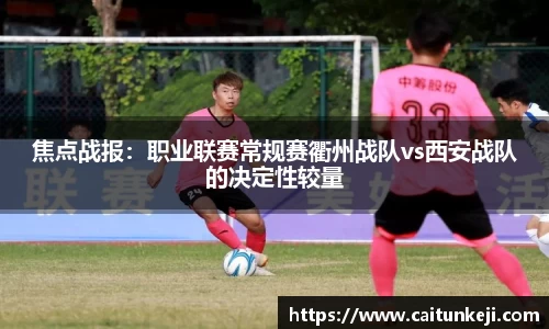 焦点战报：职业联赛常规赛衢州战队vs西安战队的决定性较量